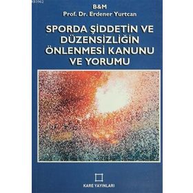 SPORDA ŞİDDETİN VE DÜZENSİZLİĞİN ÖNLENMESİ KANUNU VE YORUMU - ERDENER YURTCAN
