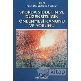 SPORDA ŞİDDETİN VE DÜZENSİZLİĞİN ÖNLENMESİ KANUNU VE YORUMU - ERDENER YURTCAN