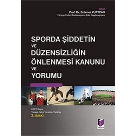SPORDA ŞİDDETİN VE DÜZENSİZLİĞİN ÖNLENMESİ KANUNU VE YORUMU - ERDENER YURTCAN