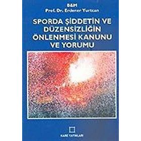 SPORDA ŞİDDETİN VE DÜZENSİZLİĞİN ÖNLENMESİ KANUNU VE YORUMU - ERDENER YURTCAN
