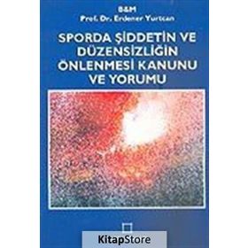 SPORDA ŞİDDETİN VE DÜZENSİZLİĞİN ÖNLENMESİ KANUNU VE YORUMU - ERDENER YURTCAN
