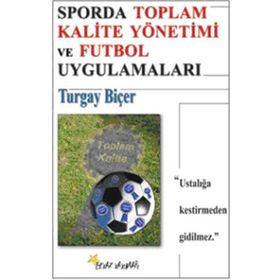 SPORDA TOPLAM KALITE YÖNETİMİ VE FUTBOL UYGULAMALARI - TURGAY BİÇER
