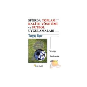 SPORDA TOPLAM KALITE YÖNETİMİ VE FUTBOL UYGULAMALARI - TURGAY BİÇER