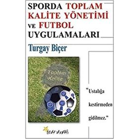 SPORDA TOPLAM KALITE YÖNETİMİ VE FUTBOL UYGULAMALARI - TURGAY BİÇER