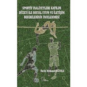 Sportif Faaliyetlere Katılım Düzeyi ile Sosyal Uyum ve İletişim Becerilerinin İncelenmesi - Kolektif