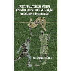 Sportif Faaliyetlere Katılım Düzeyi ile Sosyal Uyum ve İletişim Becerilerinin İncelenmesi - Kolektif