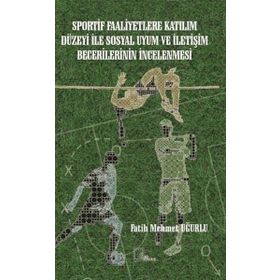 Sportif Faaliyetlere Katılım Düzeyi ile Sosyal Uyum ve İletişim Becerilerinin İncelenmesi - Kolektif
