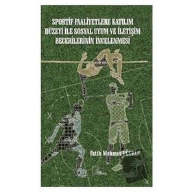 Sportif Faaliyetlere Katılım Düzeyi ile Sosyal Uyum ve İletişim Becerilerinin İncelenmesi - Kolektif