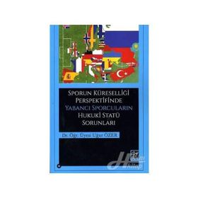 Sporun Küreselliği Perspektifinde Yabancı Sporcuların Hukuki Statü Sorunları - Uğur Özer