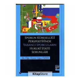 Sporun Küreselliği Perspektifinde Yabancı Sporcuların Hukuki Statü Sorunları - Uğur Özer
