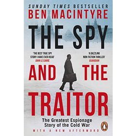 Spy and the Traitor : The Greatest Espionage Story of the Cold War - Ben Macintyre
