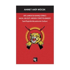 Sri Lanka’da Barış Süreci Nasıl Gelişti, Neden Yürütülemedi? - Ahmet Akif Mücek