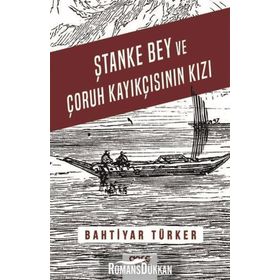 Ştanke Bey Ve Çoruh Kayıkçısının Kızı - Bahtiyar Türker