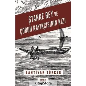 Ştanke Bey Ve Çoruh Kayıkçısının Kızı - Bahtiyar Türker