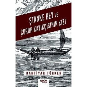 Ştanke Bey Ve Çoruh Kayıkçısının Kızı - Bahtiyar Türker