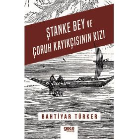 Ştanke Bey Ve Çoruh Kayıkçısının Kızı - Bahtiyar Türker
