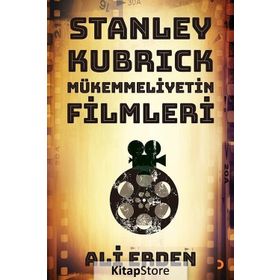 Stanley Kubrick Mükemmeliyetin Filmleri - Ali Erden