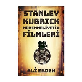 Stanley Kubrick Mükemmeliyetin Filmleri - Ali Erden