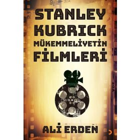 Stanley Kubrick Mükemmeliyetin Filmleri - Ali Erden
