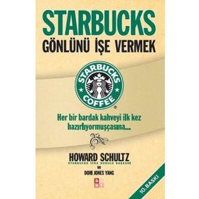 STARBUCKS GÖNLÜNÜ İŞE VERMEK HER BIR BARDAK KAHVEYI İLK KEZ HAZIRLIYORMUŞÇASINA... - HOWARD SCHULTZ;DORI JONES YOUNG