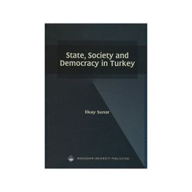 STATE, SOCIETY AND DEMOCRACY IN TURKEY - İLKAY SUNAR