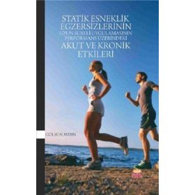 Statik Esneklik Egzersizlerinin Uzun Süreli Uygulamasının Performans Üzerindeki Akut ve Kronik Etkil - Gülsün Aydın