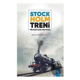Stockholm Treni Bir Neslin Göç Hikayeleri - Adnan Bülent Baloğlu