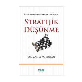 Stratejik Düşünme / İslam Toplumu'nun Yeniden Doğuşu -5 / Dr. Casim M. Sultan / Mana Yayınları
