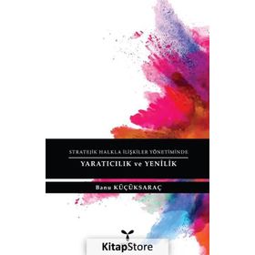 Stratejik Halkla İlişkiler Yönetiminde Yaratıcılık ve Yenilik - Banu Küçüksaraç