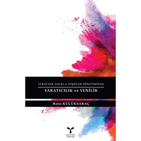 Stratejik Halkla İlişkiler Yönetiminde Yaratıcılık ve Yenilik - Banu Küçüksaraç