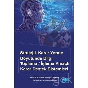 Stratejik Karar Verme Boyutunda Bilgi Toplama-İşleme Amaçlı Karar Destek Sistemleri - B. Sıddık Binboğa Yarman Ahmet Naci Ünal