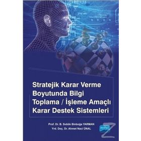 Stratejik Karar Verme Boyutunda Bilgi Toplama-İşleme Amaçlı Karar Destek Sistemleri - B. Sıddık Binboğa Yarman Ahmet Naci Ünal