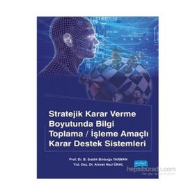 Stratejik Karar Verme Boyutunda Bilgi Toplama-İşleme Amaçlı Karar Destek Sistemleri - B. Sıddık Binboğa Yarman Ahmet Naci Ünal