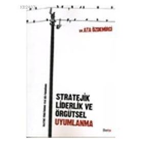 STRATEJIK LIDERLIK VE ÖRGÜTSEL UYUMLANMA - ATA ÖZDEMİRCİ
