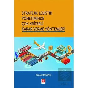 Stratejik Lojistik Yönetiminde Çok Kriterli Karar Verme Yöntemleri - Kenan Orçanlı