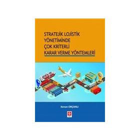 Stratejik Lojistik Yönetiminde Çok Kriterli Karar Verme Yöntemleri - Kenan Orçanlı