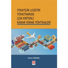 Stratejik Lojistik Yönetiminde Çok Kriterli Karar Verme Yöntemleri - Kenan Orçanlı