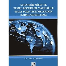 Stratejik Niyet ve Temel Beceriler Matrisi İle Hava Yolu İşletmelerinin Karşılaştırılması - Zafer Aykanat