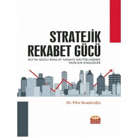Stratejik Rekabet Gücü İSO'ya Bağlı İmalat Sanayi Sektörlerinde Yapılan Analizler - Filiz Sivaslıoğlu