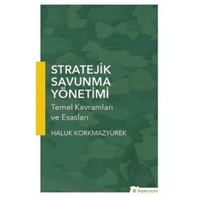Stratejik Savunma Yönetimi : Temel Kavramları ve Esasları - Haluk Korkmazyürek
