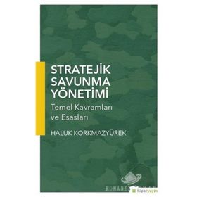 Stratejik Savunma Yönetimi : Temel Kavramları ve Esasları - Haluk Korkmazyürek