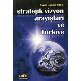 STRATEJIK VIZYON ARAYIŞLARI VE TÜRKİYE - YAVUZ GÖKALP YILDIZ