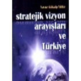 STRATEJIK VIZYON ARAYIŞLARI VE TÜRKİYE - YAVUZ GÖKALP YILDIZ