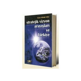 STRATEJIK VIZYON ARAYIŞLARI VE TÜRKİYE - YAVUZ GÖKALP YILDIZ