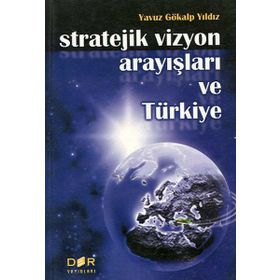 STRATEJIK VIZYON ARAYIŞLARI VE TÜRKİYE - YAVUZ GÖKALP YILDIZ