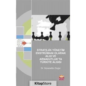 Stratejik Yönetim Enstrümanı Olarak Algı ve Arnavutluk’ta Türkiye Algısı - Nizamettin Doğar