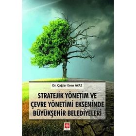 Stratejik Yönetim ve Çevre Yönetimi Ekseninde Büyükşehir Belediyeleri - Çağlar Eren Ayaz