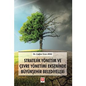 Stratejik Yönetim ve Çevre Yönetimi Ekseninde Büyükşehir Belediyeleri - Çağlar Eren Ayaz