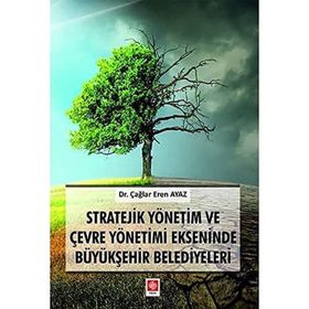 Stratejik Yönetim ve Çevre Yönetimi Ekseninde Büyükşehir Belediyeleri - Çağlar Eren Ayaz