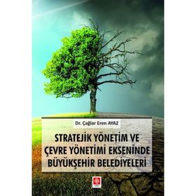 Stratejik Yönetim ve Çevre Yönetimi Ekseninde Büyükşehir Belediyeleri - Çağlar Eren Ayaz